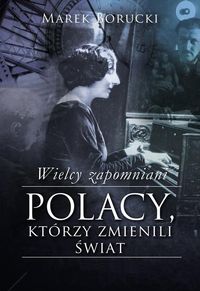  Wielcy zapomniani Polacy, którzy zmienili świat 